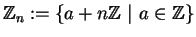 $\mathbb{Z} _n:= \{ a+n\mathbb{Z}\ \vert\ a\in \mathbb{Z}\}$