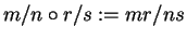 $m/n \circ r/s := mr/ns$