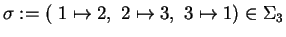 $\sigma:= (\ 1\mapsto 2,\ 2\mapsto 3,\ 3\mapsto 1) \in \Sigma_3$