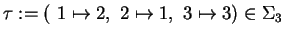 $\tau:= (\ 1\mapsto 2,\ 2\mapsto 1,\ 3\mapsto 3) \in \Sigma_3$