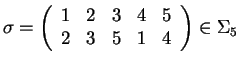 $\sigma =
\left( \begin{array}{cccccc}
1&2&3&4&5\\
2&3&5&1&4\\
\end{array} \right) \in \Sigma_5$