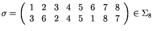 $\sigma=\left( \begin{array}{cccccccc}
1& 2& 3& 4& 5& 6& 7& 8\\
3& 6& 2& 4& 5& 1& 8& 7\\
\end{array} \right)\in \Sigma_8$