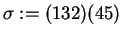 $\sigma := (1 3 2) (4 5)$