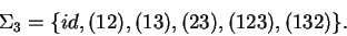 \begin{displaymath}\Sigma_3 = \{ id, (12), (13), (23), (123), (132)\}.\end{displaymath}