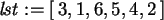 \begin{maplelatex}\begin{displaymath}
{\it lst} := [\,3, 1, 6, 5, 4, 2\,]
\end{displaymath}
\end{maplelatex}