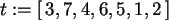 \begin{maplelatex}\begin{displaymath}
{t} := [\,3, 7, 4, 6, 5, 1, 2\,]
\end{displaymath}
\end{maplelatex}