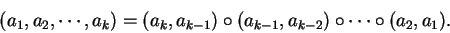 \begin{displaymath}(a_1,a_2,\cdots,a_k) = (a_k,a_{k-1})\circ (a_{k-1},a_{k-2}) \circ \cdots \circ (a_2,a_1).\end{displaymath}