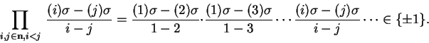 \begin{displaymath}\prod_{i,j\in {\bf n}, i<j}\ \frac{(i)\sigma-(j)\sigma}{i-j} ...
...-3}\cdots \frac{(i)\sigma-(j)\sigma}{i-j}\cdots \in \{\pm 1\}.
\end{displaymath}