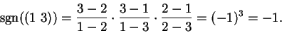 \begin{displaymath}{\rm sgn}((1\ 3)) = \frac{3-2}{1-2}\cdot \frac{3-1}{1-3}\cdot \frac{2-1}{2-3}= (-1)^3 = -1.\end{displaymath}