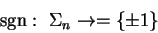 \begin{displaymath}{\rm sgn}:\ \Sigma_n\to =\{\pm 1\}\end{displaymath}