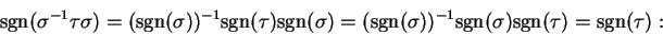 \begin{displaymath}{\rm sgn}(\sigma^{-1} \tau \sigma) = ({\rm sgn}(\sigma))^{-1}...
...gma))^{-1} {\rm sgn}(\sigma) {\rm sgn}(\tau) = {\rm sgn}(\tau):\end{displaymath}