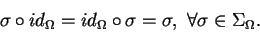 \begin{displaymath}\sigma\circ id_\Omega = id_\Omega\circ \sigma = \sigma,\ \forall\sigma\in \Sigma_\Omega.\end{displaymath}