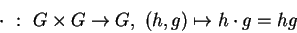 \begin{displaymath}\cdot\ :\ G\times G \to G,\ (h,g)\mapsto h\cdot g = hg\end{displaymath}