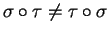 $\sigma\circ \tau \ne \tau\circ \sigma$